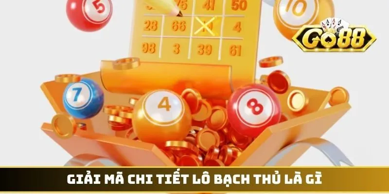 Giải mã chi tiết lô bạch thủ là gì