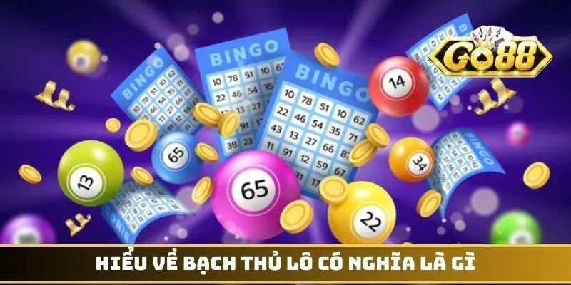 Hiểu về bạch thủ lô có nghĩa là gì