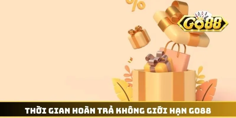 Thời gian hoàn trả không giới hạn GO88