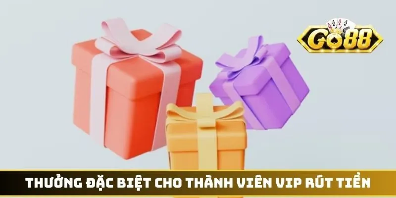 Thưởng đặc biệt cho thành viên VIP rút tiền